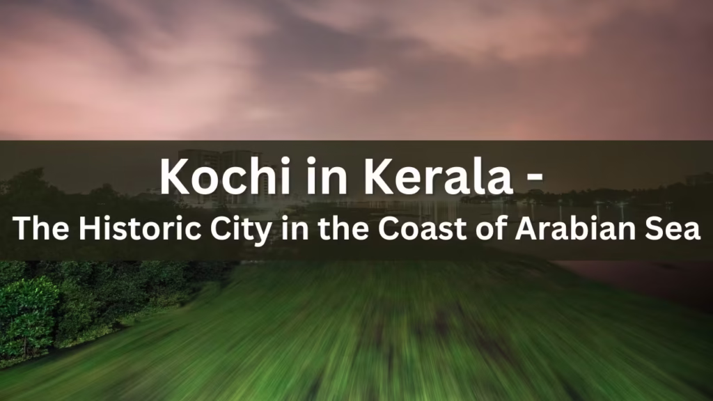 Kochi in Kerala - The Historic City in the Coast of Arabian Sea